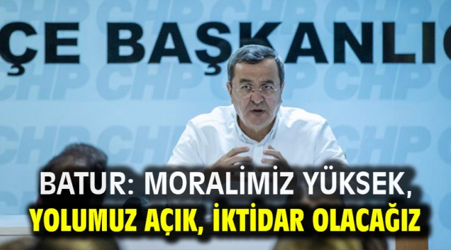  Batur: Moralimiz yüksek, yolumuz açık, iktidar olacağız