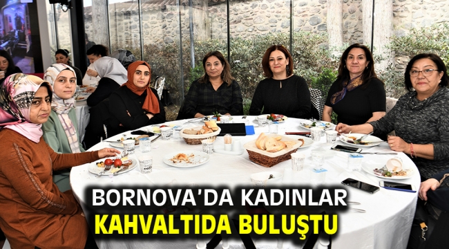 Bornova'da kadınlar kahvaltıda buluştu