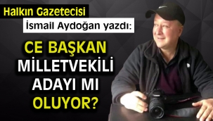 ce Başkan Milletvekili adayı mı oluyor?