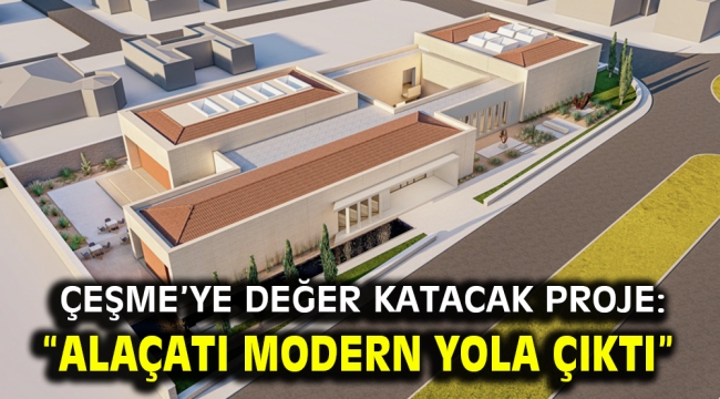 Çeşme'ye değer katacak proje: "Alaçatı Modern Yola Çıktı"