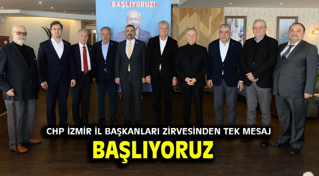 CHP İZMİR İL BAŞKANLARI ZİRVESİNDEN TEK MESAJ.BAŞLIYORUZ!