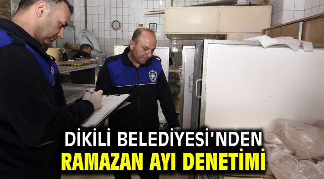 Dikili Belediyesi'nden Ramazan ayı denetimi