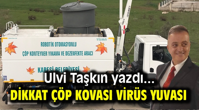 DİKKAT ÇÖP KOVASI VİRÜS YUVASI 