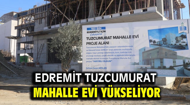 Edremit Tuzcumurat Mahalle Evi yükseliyor