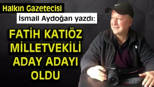 Fatih Katıöz Vekil Aday Adayı oldu