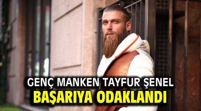 Genç manken Tayfur Şenel başarıya odaklandı