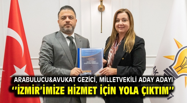 Gülşen Gezici, ''İzmir'imize, ülkemize hizmet etmek için yola çıktım''