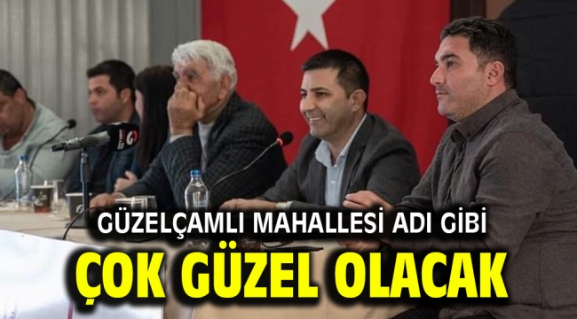 GÜZELÇAMLI MAHALLESİ ADI GİBİ ÇOK GÜZEL OLACAK