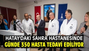 Hatay'daki sahra hastanesinde günde 350 hasta tedavi ediliyor