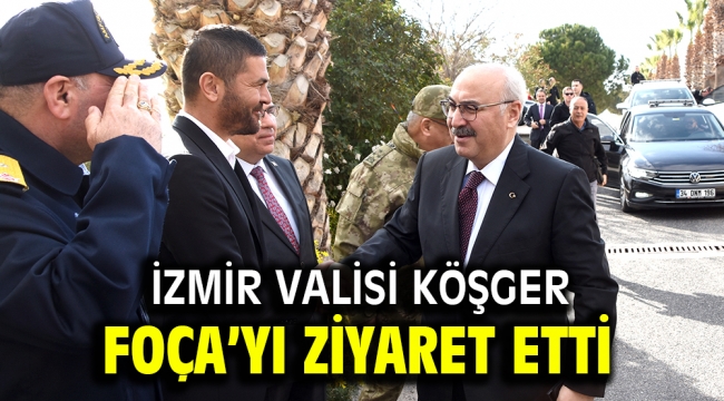 İZMİR VALİSİ KÖŞGER FOÇA'YI ZİYARET ETTİ