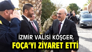 İZMİR VALİSİ KÖŞGER FOÇA'YI ZİYARET ETTİ