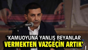 'KAMUOYUNA YANLIŞ BEYANLAR VERMEKTEN VAZGEÇİN ARTIK'