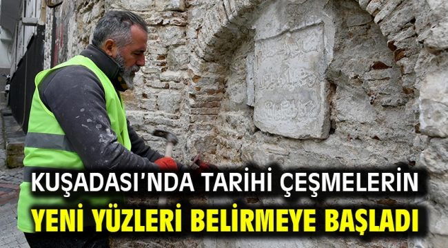 KUŞADASI'NDA TARİHİ ÇEŞMELERİN YENİ YÜZLERİ BELİRMEYE BAŞLADI