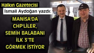 Manisa'da CHP'liler, Semih Balabanı ilk 3 te görmek istiyor