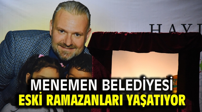 MENEMEN BELEDİYESİ ESKİ RAMAZANLARI YAŞATIYOR