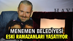 MENEMEN BELEDİYESİ ESKİ RAMAZANLARI YAŞATIYOR