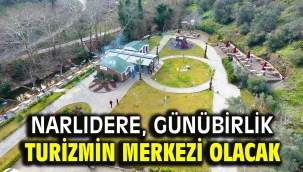 NARLIDERE, GÜNÜBİRLİK TURİZMİN MERKEZİ OLACAK