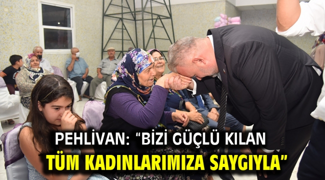 Pehlivan: "Bizi güçlü kılan tüm kadınlarımıza saygıyla…"