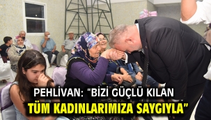 Pehlivan: "Bizi güçlü kılan tüm kadınlarımıza saygıyla…"