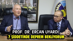 Prof. Dr. Ercan uyardı: 7 şiddetinde deprem bekliyorum