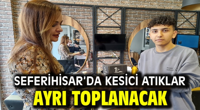 SEFERİHİSAR'DA KESİCİ ATIKLAR AYRI TOPLANACAK