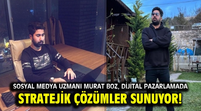 Sosyal Medya Uzmanı Murat Boz, dijital pazarlamada stratejik çözümler sunuyor!