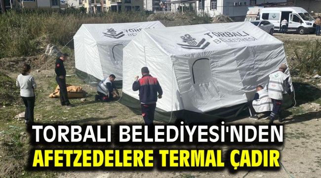 Torbalı Belediyesi'nden afetzedelere termal çadır