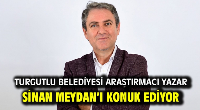 Turgutlu Belediyesi Araştırmacı Yazar Sinan Meydan'ı Konuk Ediyor