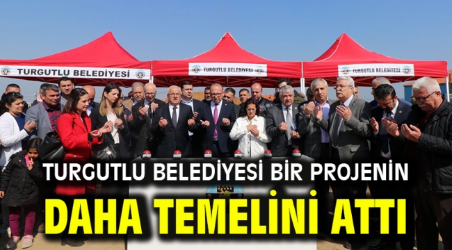 Turgutlu Belediyesi Bir Projenin Daha Temelini Attı