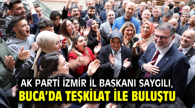 AK Parti İzmir İl Başkanı Saygılı, Buca'da teşkilat ile buluştu