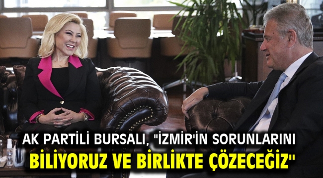 AK Partili Bursalı, "İzmir'in sorunlarını biliyoruz ve birlikte çözeceğiz"