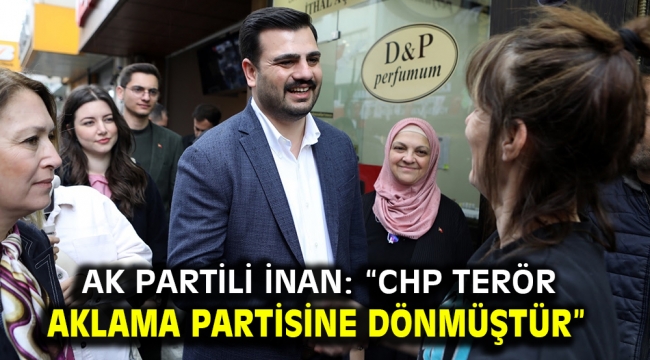 AK Partili İnan: "CHP terör aklama partisine dönmüştür"