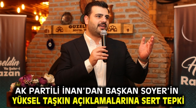 AK Partili İnan'dan Başkan Soyer'in Yüksel Taşkın açıklamalarına sert tepki