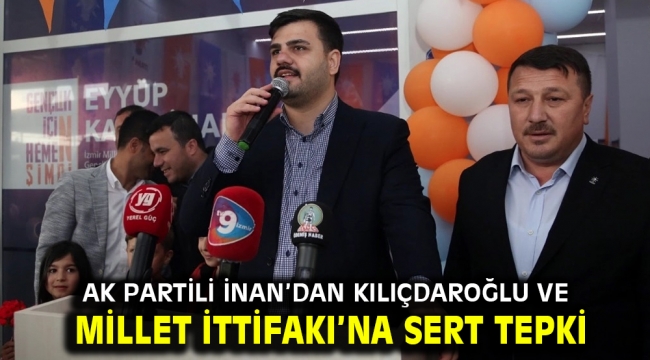 AK Partili İnan'dan Kılıçdaroğlu ve Millet İttifakı'na sert tepki