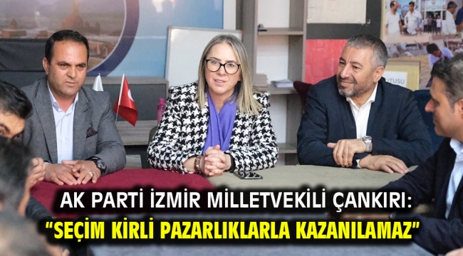 AK Partili İzmir Milletvekili Çankırı: "Seçim kirli pazarlıklarla kazanılamaz"