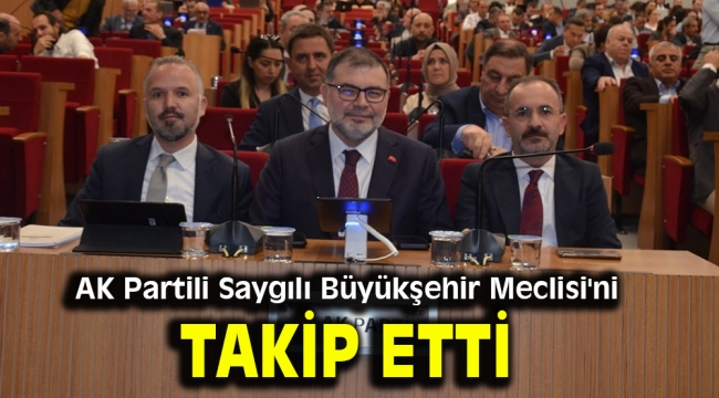 AK Partili Saygılı Büyükşehir Meclisi'ni takip etti