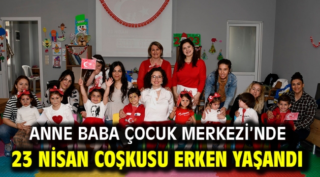 ANNE BABA ÇOCUK MERKEZİ'NDE 23 NİSAN COŞKUSU ERKEN YAŞANDI