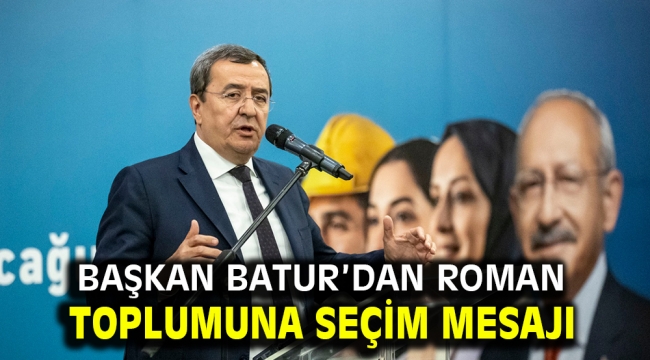 Başkan Batur'dan Roman toplumuna seçim mesajı