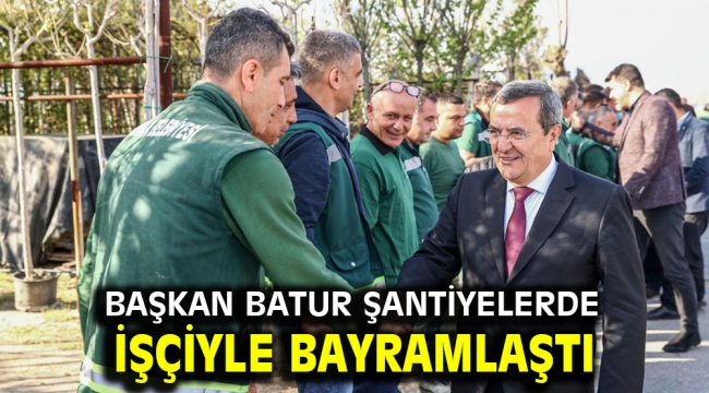 Başkan Batur şantiyelerde işçiyle bayramlaştı