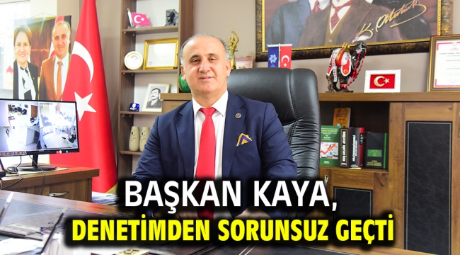 Başkan Kaya, denetimden sorunsuz geçti