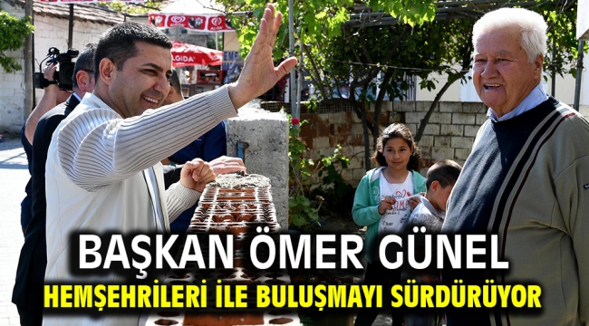 BAŞKAN ÖMER GÜNEL HEMŞEHRİLERİ İLE BULUŞMAYI SÜRDÜRÜYOR