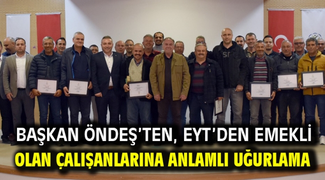 Başkan Öndeş'ten, EYT'den emekli olan çalışanlarına anlamlı uğurlama