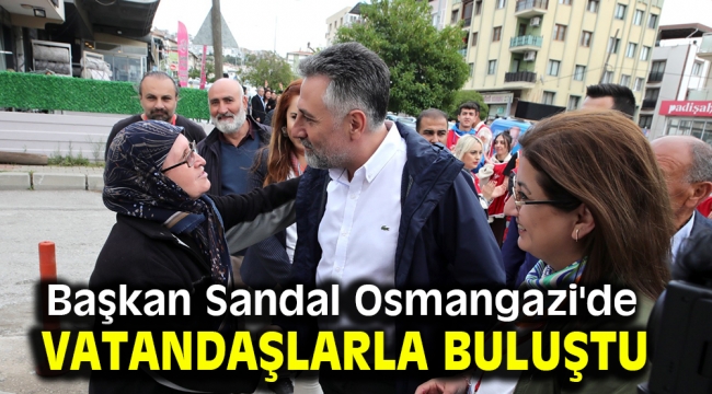 Başkan Sandal Osmangazi'de vatandaşlarla buluştu