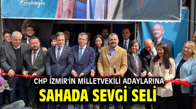  CHP İzmir'in Milletvekili adaylarına sahada sevgi seli