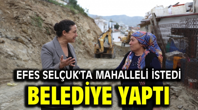 EFES SELÇUK'TA MAHALLELİ İSTEDİ BELEDİYE YAPTI