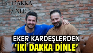 Eker kardeşlerden 'İki Dakka Dinle'