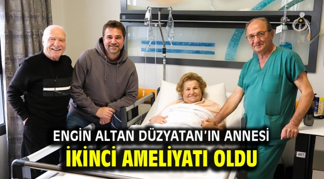 Engin Altan Düzyatan'ın Annesi ikinci ameliyatı oldu