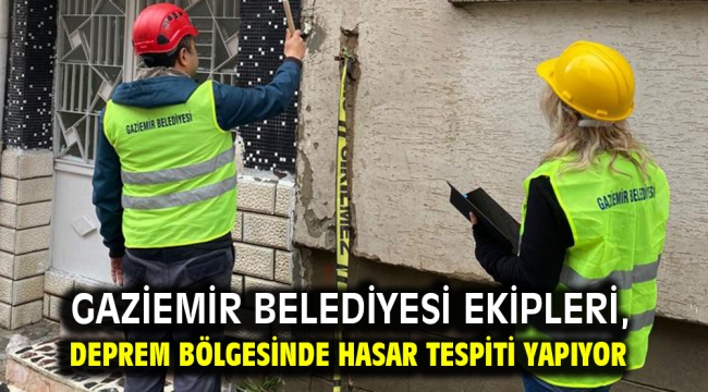 Gaziemir Belediyesi ekipleri, deprem bölgesinde hasar tespiti yapıyor