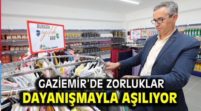 Gaziemir'de zorluklar dayanışmayla aşılıyor