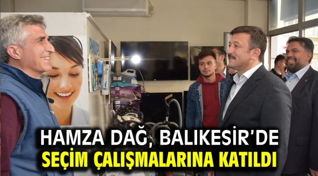 Hamza Dağ, Balıkesir'de seçim çalışmalarına katıldı